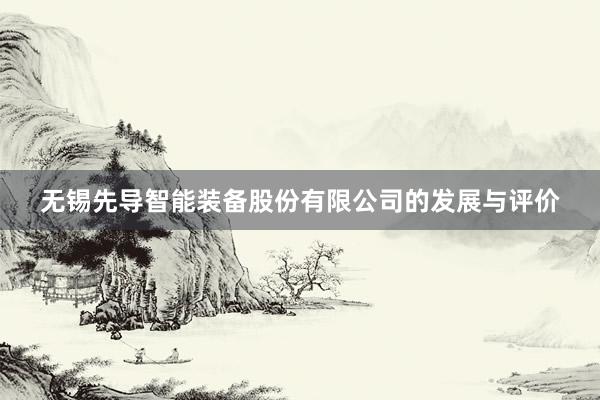 无锡先导智能装备股份有限公司的发展与评价